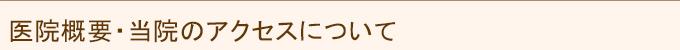 医院概要・当院のアクセスについて