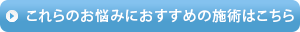 これらのお悩みにおすすめの施術はこちら