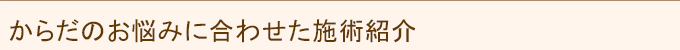 からだのお悩みに合わせた施術紹介