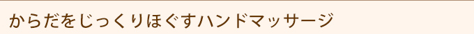 からだをじっくりほぐすハンドマッサージ