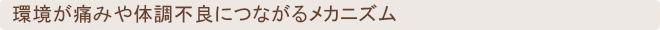 環境が痛みや体調不良につながるメカニズム